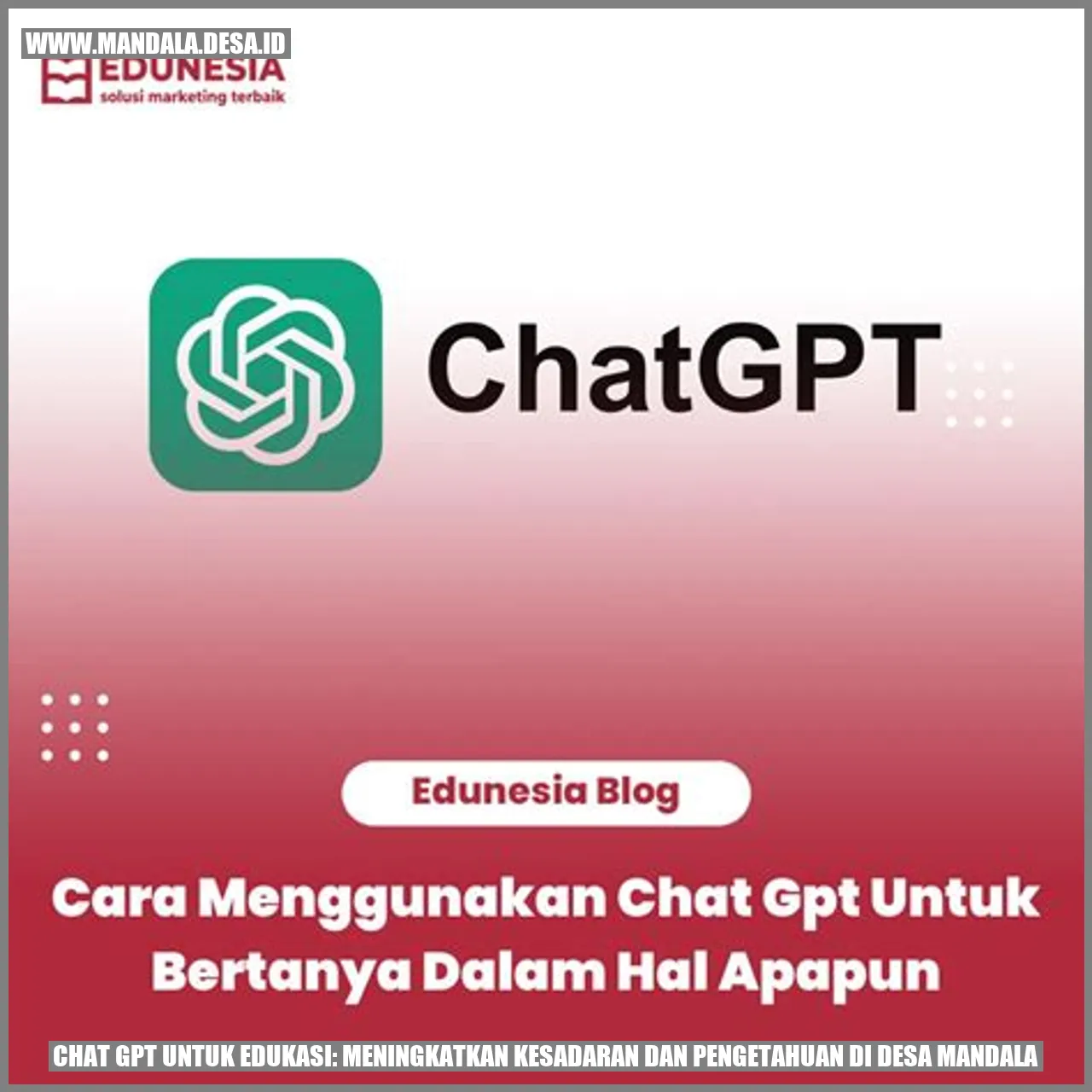Chat GPT untuk Edukasi: Meningkatkan Kesadaran dan Pengetahuan di Desa Mandala