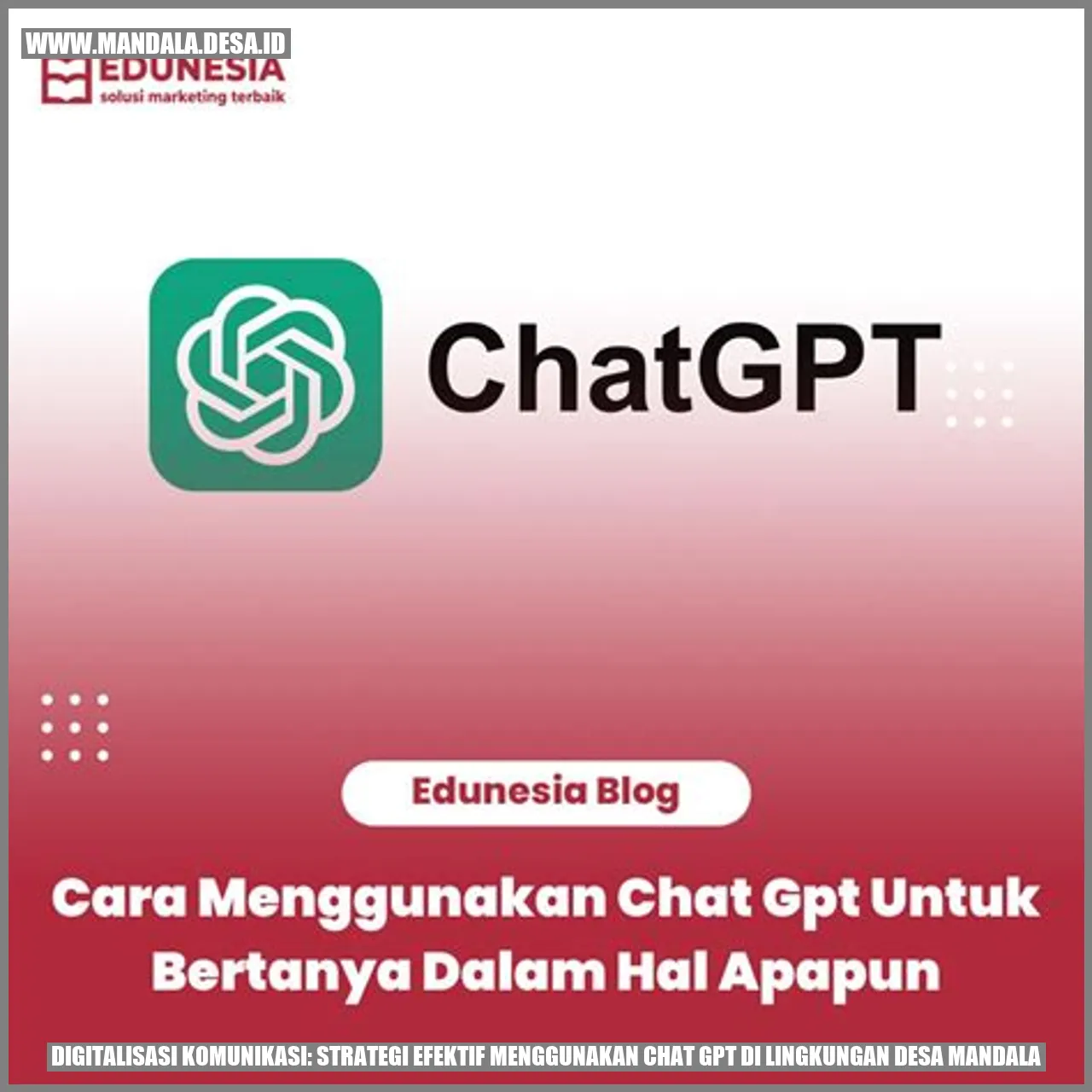 Digitalisasi Komunikasi: Strategi Efektif Menggunakan Chat GPT di Lingkungan Desa Mandala
