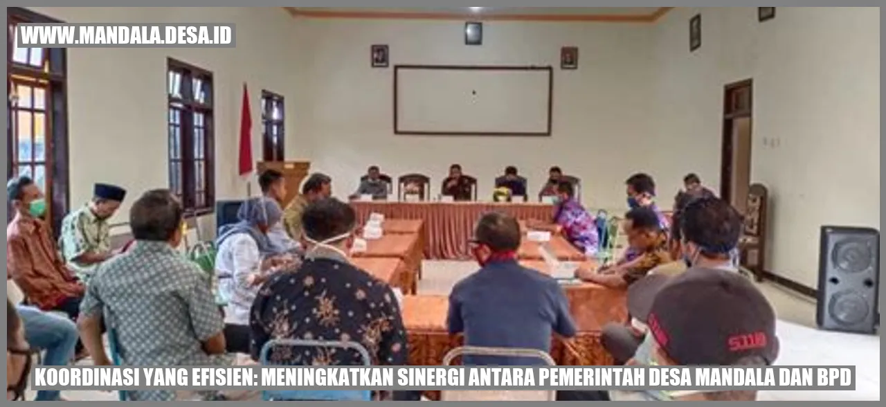 Koordinasi yang Efisien: Meningkatkan Sinergi antara Pemerintah Desa Mandala dan BPD