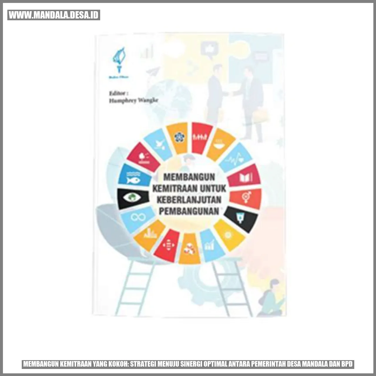 Gambar Membangun Kemitraan yang Kokoh: Strategi Menuju Sinergi Optimal antara Pemerintah Desa Mandala dan BPD