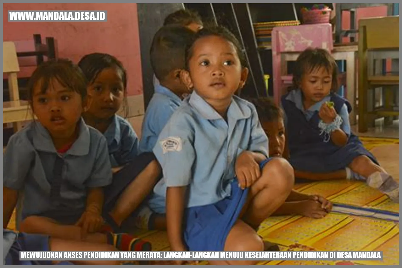 Mewujudkan Akses Pendidikan yang Merata: Langkah-Langkah Menuju Kesejahteraan Pendidikan di Desa Mandala