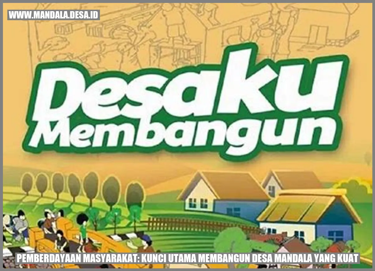 Pemberdayaan Masyarakat: Kunci Utama Membangun Desa Mandala yang Kuat