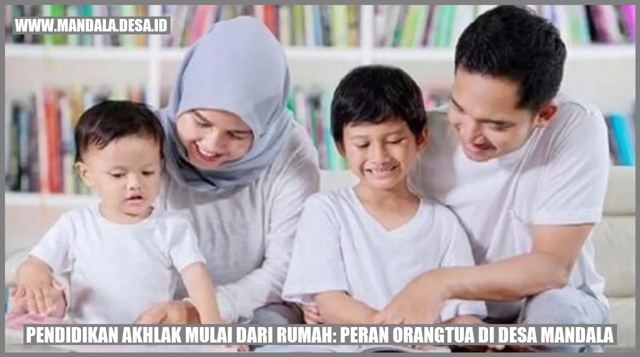 Pendidikan Akhlak Mulai dari Rumah: Peran Orangtua di Desa Mandala