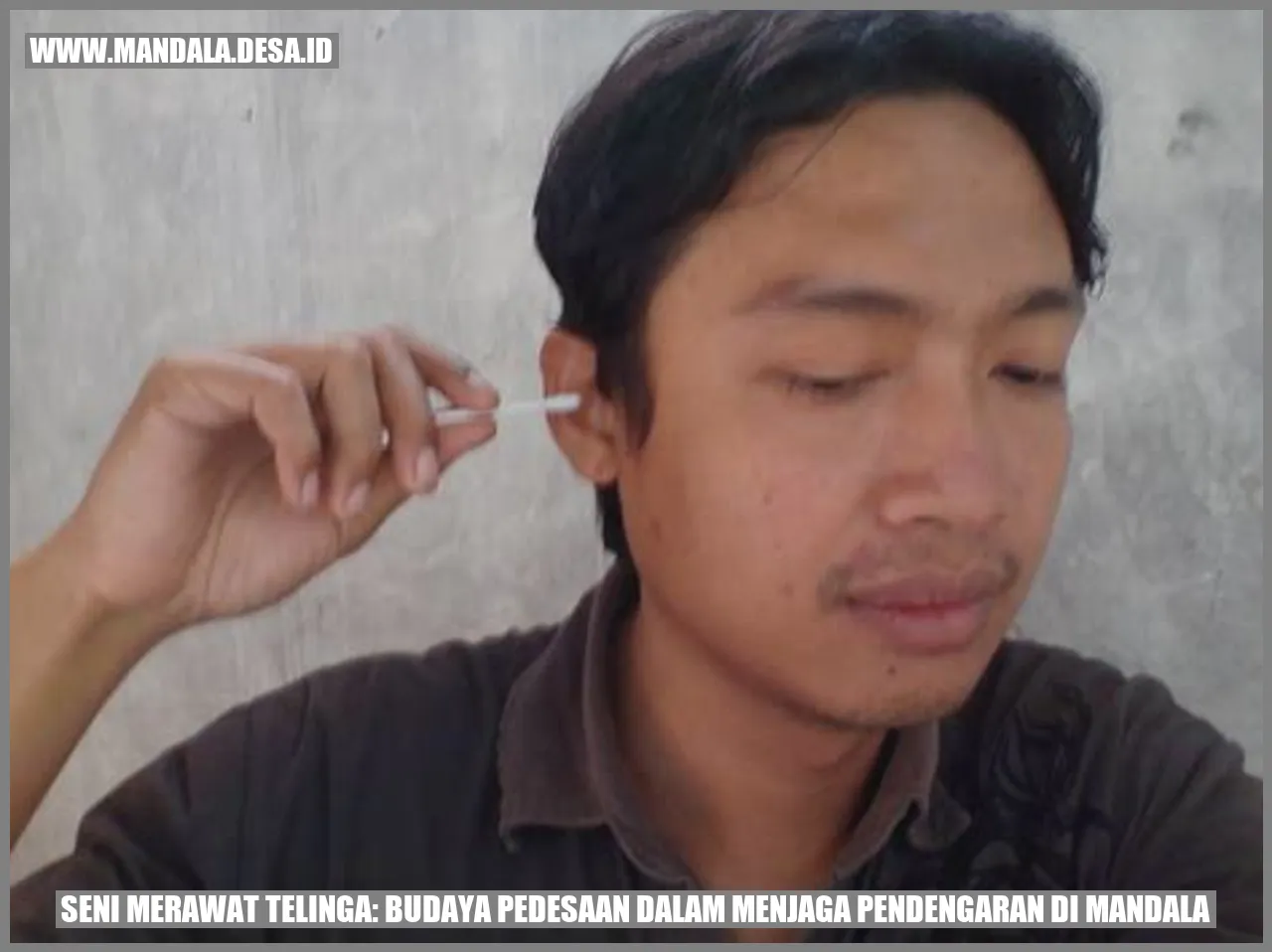 Seni Merawat Telinga: Budaya Pedesaan dalam Menjaga Pendengaran di Mandala